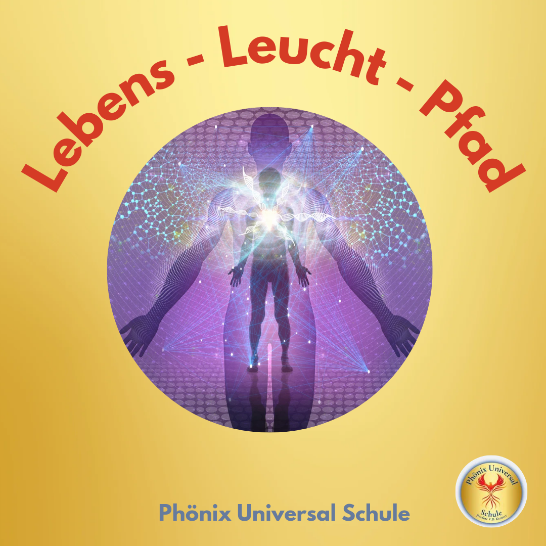 Kurs Lebens-Leucht-Pfad der Phönix Universal Schule Kurs Lebens-Leucht-Pfad der Phönix Universal Schule